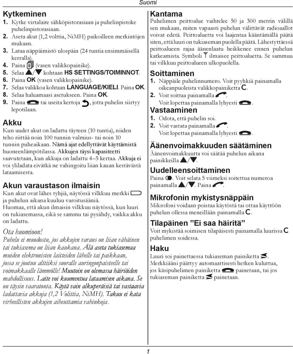 Selaa valikkoa kohtaan LANGUAGE/KIELI. Paina OK. 8. Selaa haluamaasi asetukseen. Paina OK. 9. Paina L tai useita kertoja, jotta puhelin siirtyy lepotilaan.