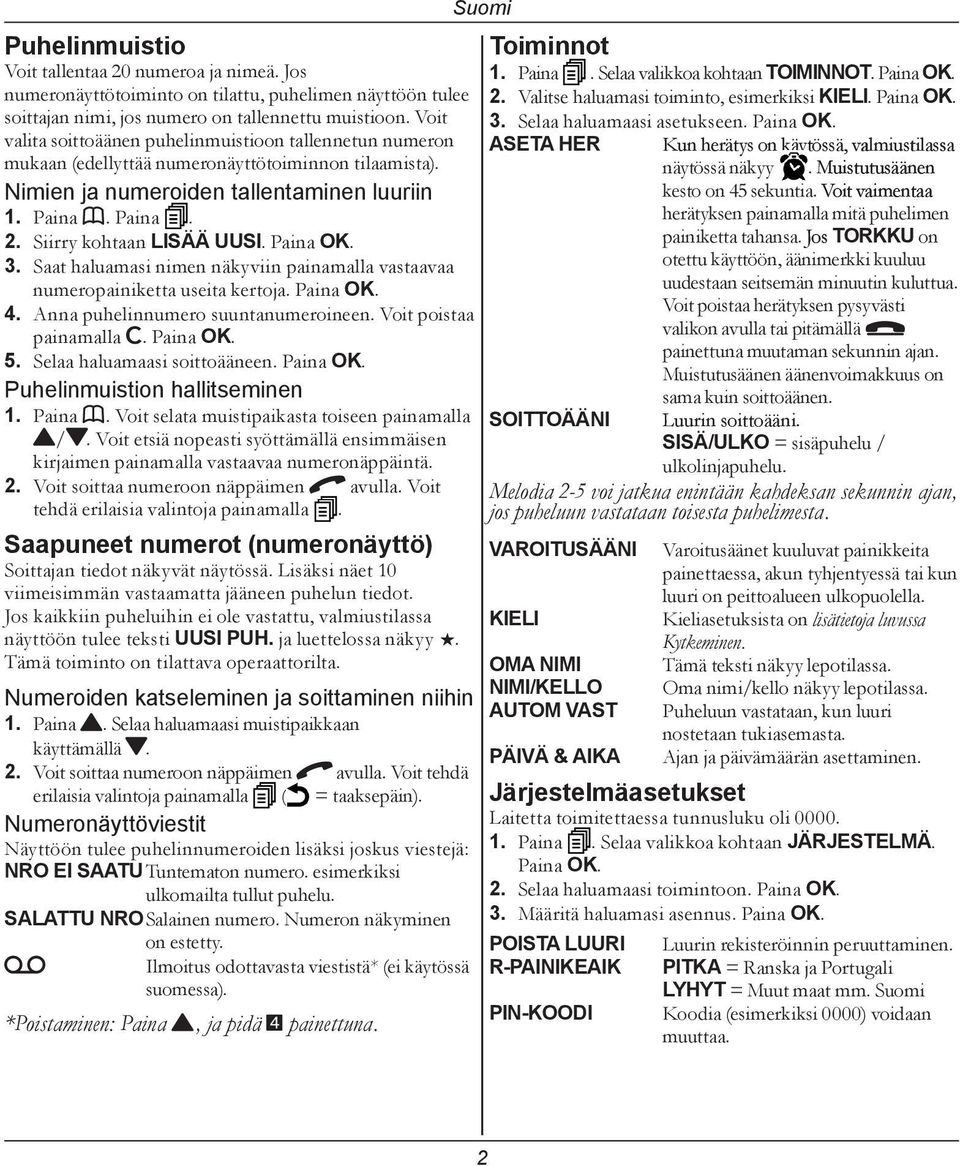 Siirry kohtaan LISÄÄ UUSI. Paina OK. 3. Saat haluamasi nimen näkyviin painamalla vastaavaa numeropainiketta useita kertoja. Paina OK. 4. Anna puhelinnumero suuntanumeroineen.