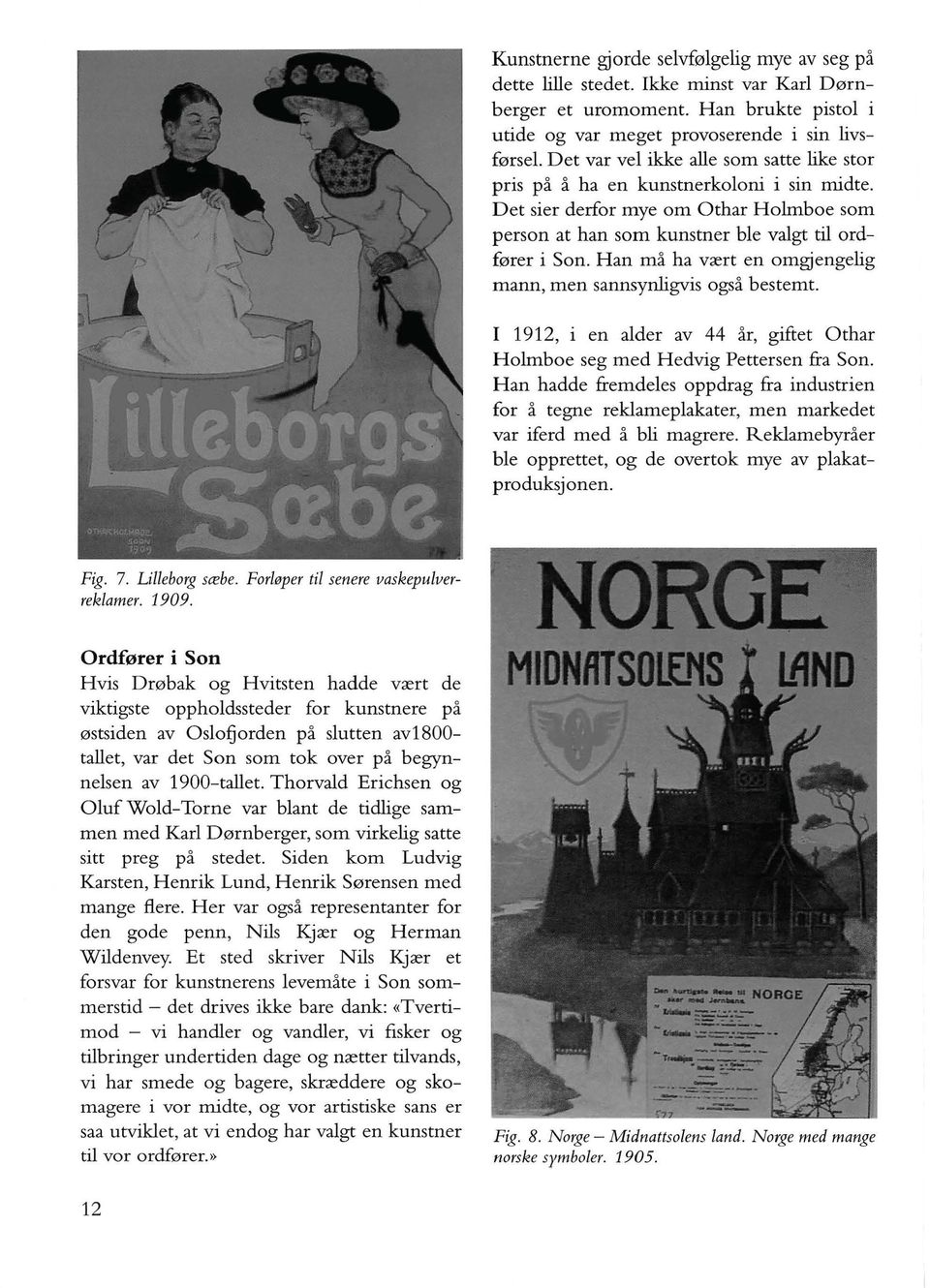 Han må ha vært en omgjengelig mann, men sannsynligvis også bestemt. I 1912, i en alder av 44 år, giftet Othar Holmboe seg m ed Hedvig Pettersen fra Son.