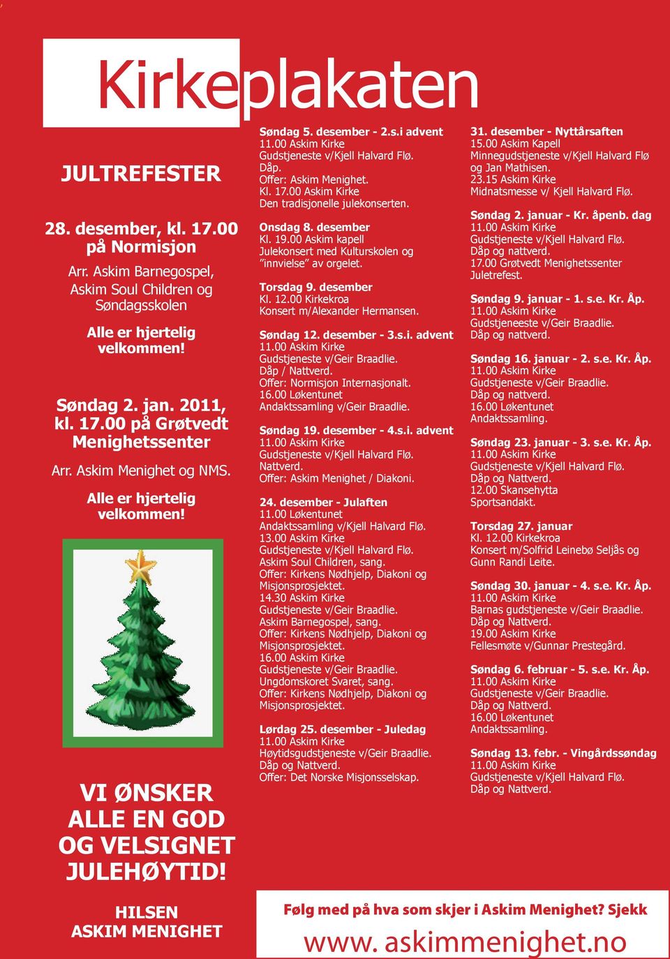 17.00 Askim Kirke Den tradisjonelle julekonserten. Onsdag 8. desember Kl. 19.00 Askim kapell Julekonsert med Kulturskolen og innvielse av orgelet. Torsdag 9. desember Kl. 12.