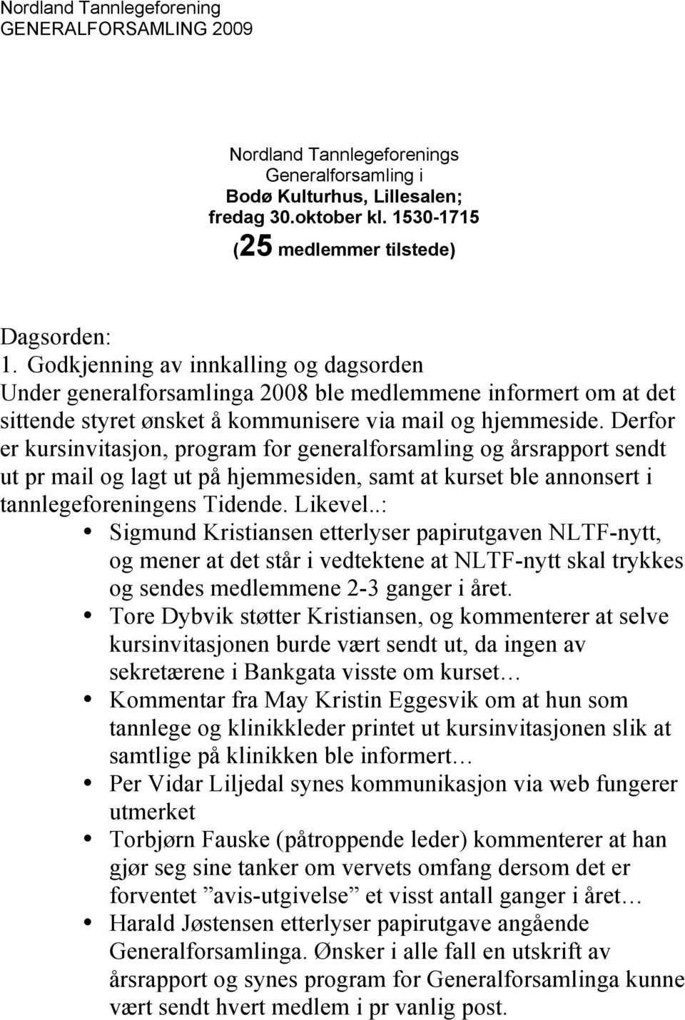 Derfor er kursinvitasjon, program for generalforsamling og årsrapport sendt ut pr mail og lagt ut på hjemmesiden, samt at kurset ble annonsert i tannlegeforeningens Tidende. Likevel.