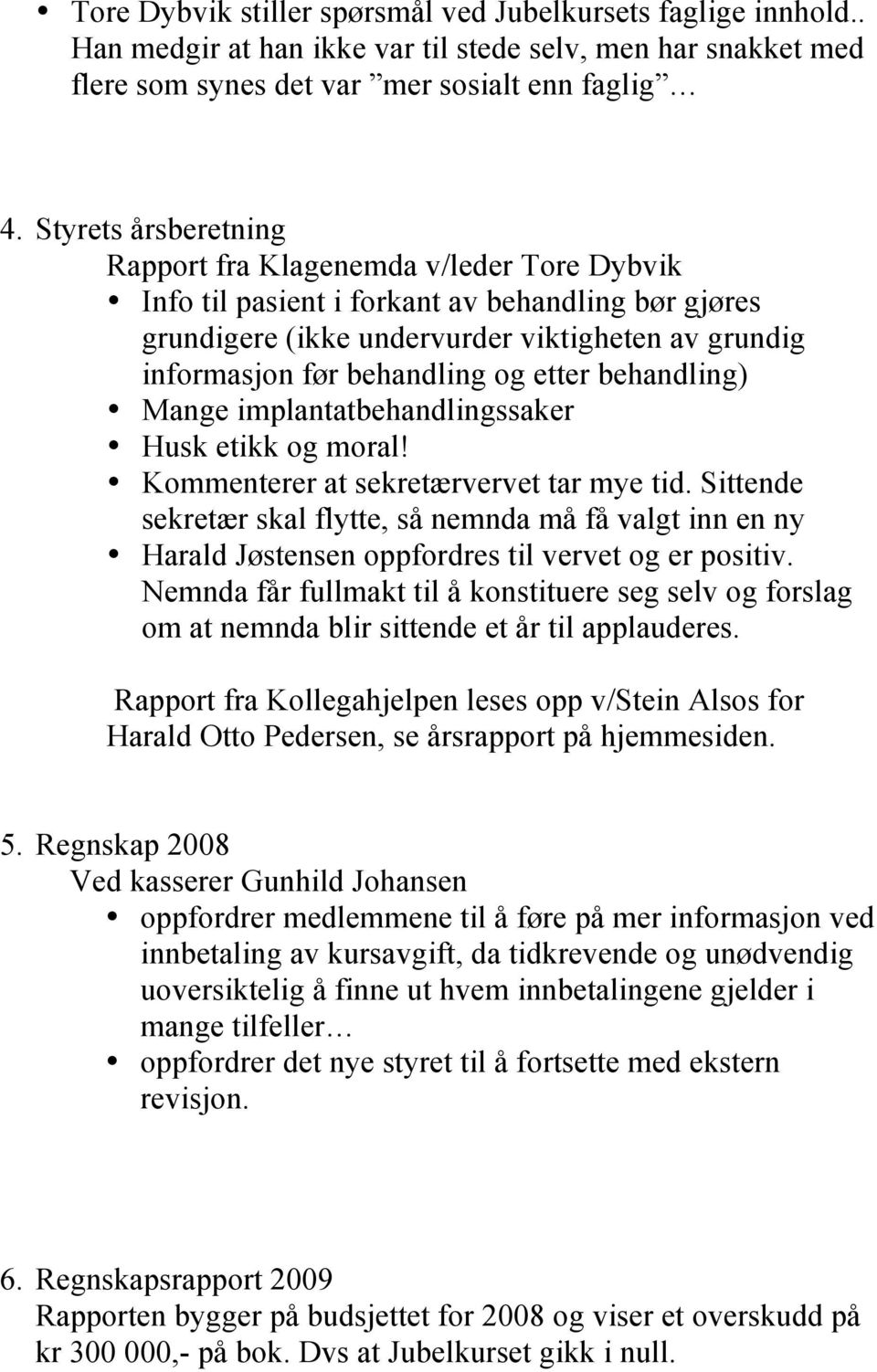 etter behandling) Mange implantatbehandlingssaker Husk etikk og moral! Kommenterer at sekretærvervet tar mye tid.