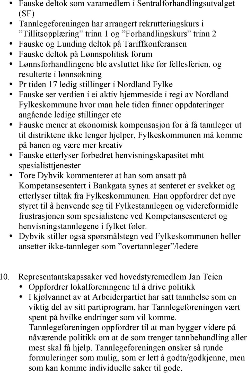 verdien i ei aktiv hjemmeside i regi av Nordland Fylkeskommune hvor man hele tiden finner oppdateringer angående ledige stillinger etc Fauske mener at økonomisk kompensasjon for å få tannleger ut til