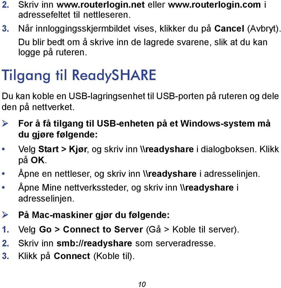 For å få tilgang til USB-enheten på et Windows-system må du gjøre følgende: Velg Start > Kjør, og skriv inn \\readyshare i dialogboksen. Klikk på OK.