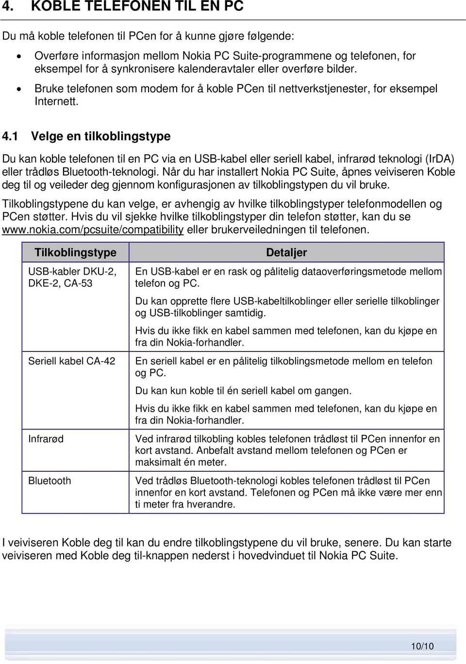 1 Velge en tilkoblingstype Du kan koble telefonen til en PC via en USB-kabel eller seriell kabel, infrarød teknologi (IrDA) eller trådløs Bluetooth-teknologi.