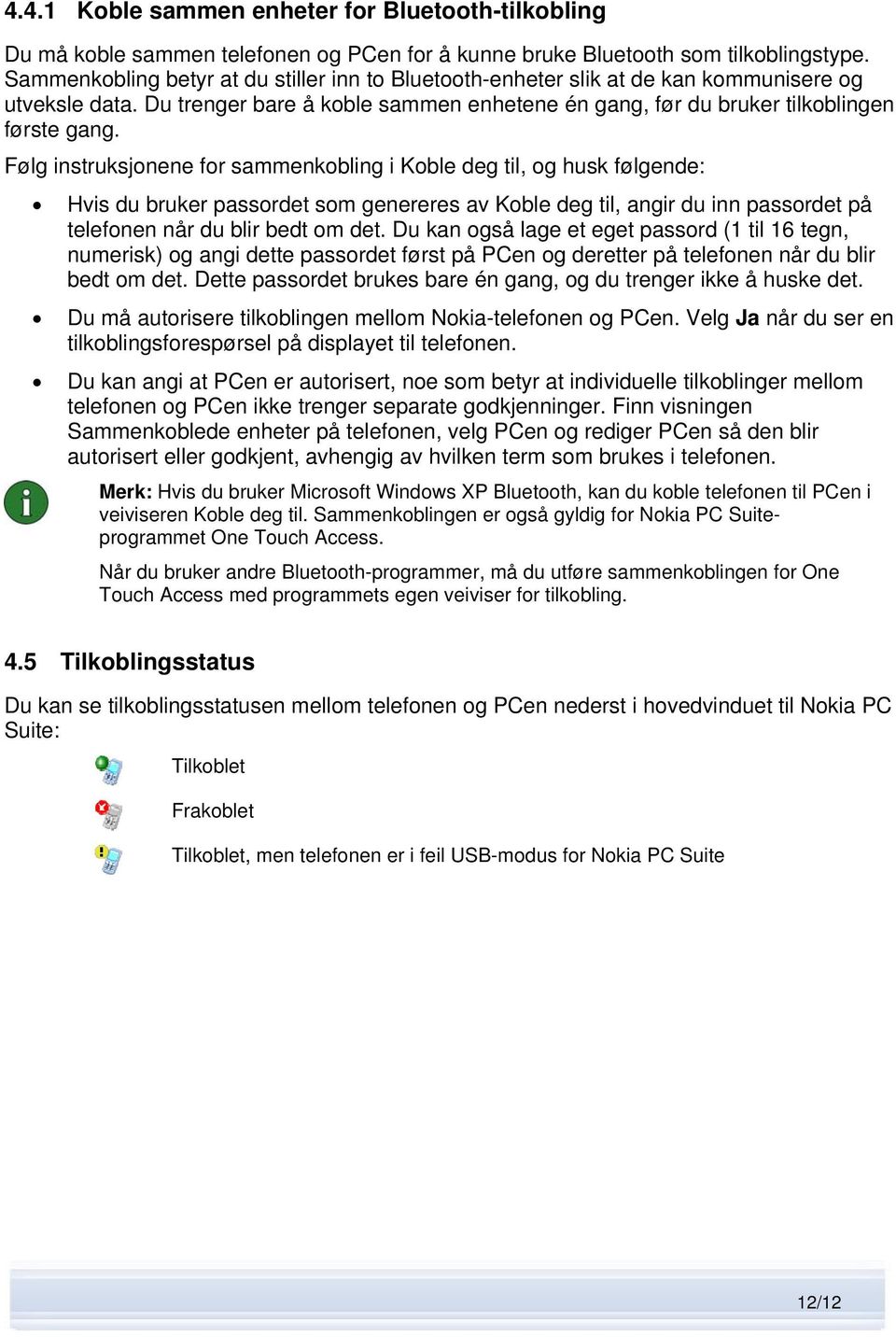 Følg instruksjonene for sammenkobling i Koble deg til, og husk følgende: Hvis du bruker passordet som genereres av Koble deg til, angir du inn passordet på telefonen når du blir bedt om det.