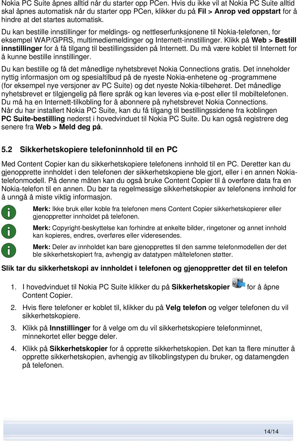 Du kan bestille innstillinger for meldings- og nettleserfunksjonene til Nokia-telefonen, for eksempel WAP/GPRS, multimediemeldinger og Internett-innstillinger.