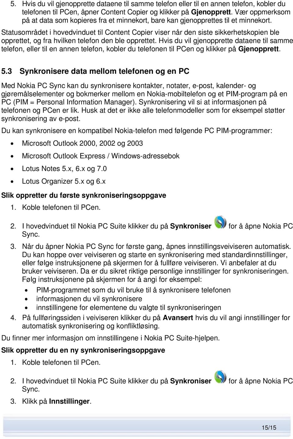 Statusområdet i hovedvinduet til Content Copier viser når den siste sikkerhetskopien ble opprettet, og fra hvilken telefon den ble opprettet.