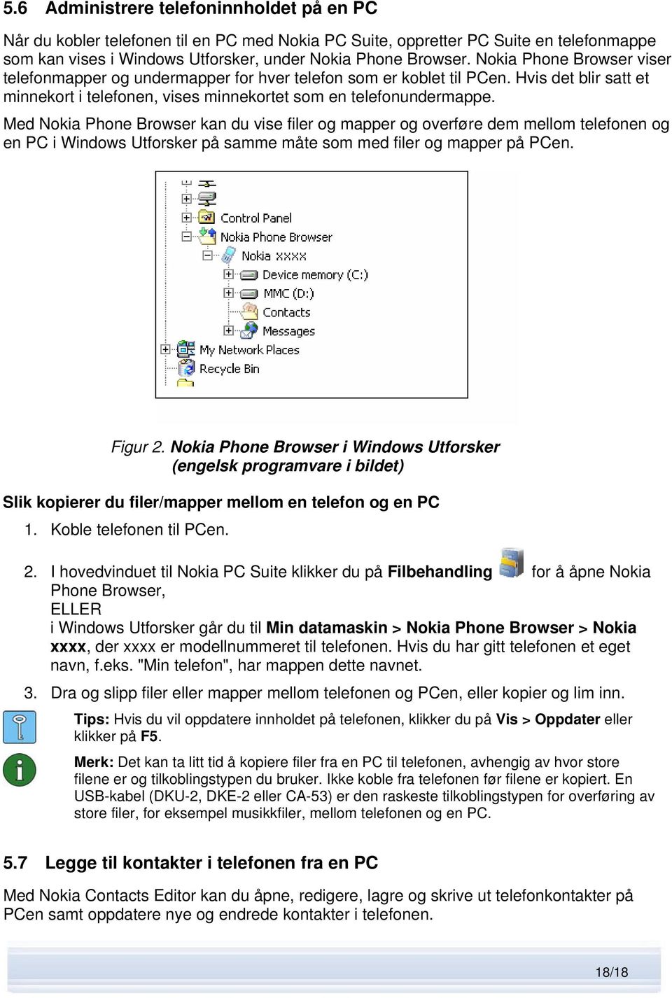 Med Nokia Phone Browser kan du vise filer og mapper og overføre dem mellom telefonen og en PC i Windows Utforsker på samme måte som med filer og mapper på PCen. Figur 2.