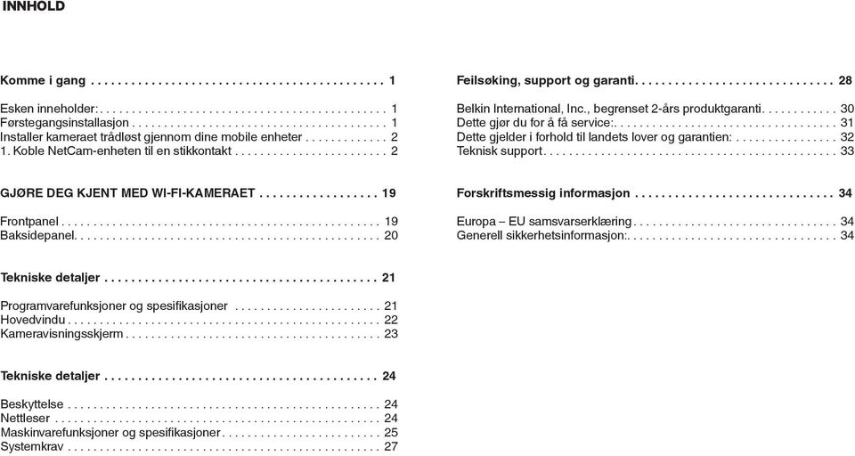 ... 31 Dette gjelder i forhold til landets lover og garantien:... 32 Teknisk support.... 33 GJØRE DEG KJENT MED WI-FI-KAMERAET... 19 Frontpanel... 19 Baksidepanel... 20 Forskriftsmessig informasjon.