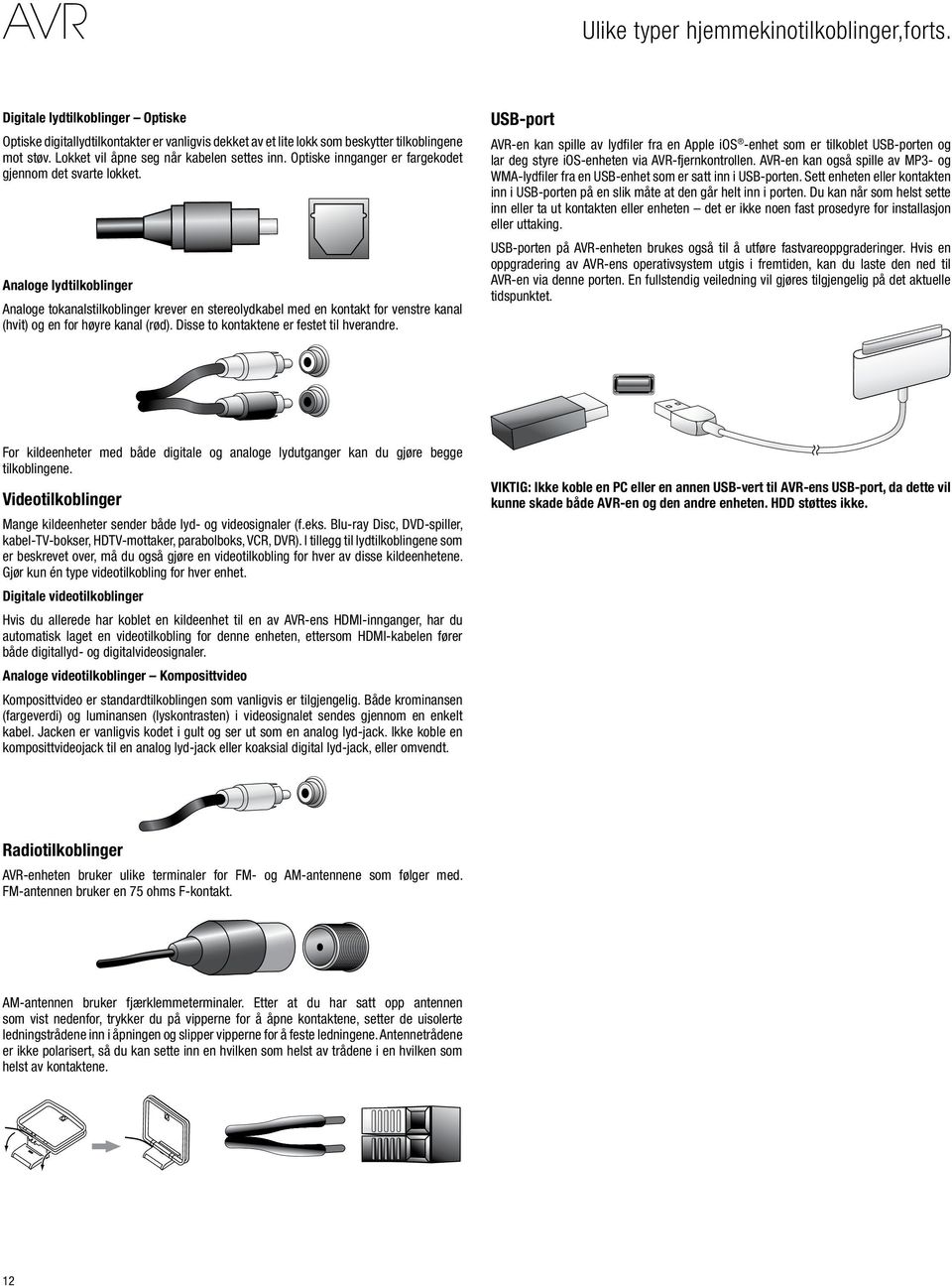 Analoge lydtilkoblinger Analoge tokanalstilkoblinger krever en stereolydkabel med en kontakt for venstre kanal (hvit) og en for høyre kanal (rød). Disse to kontaktene er festet til hverandre.