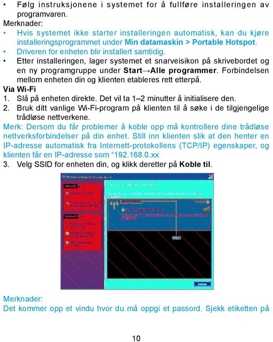 Etter installeringen, lager systemet et snarveisikon på skrivebordet og en ny programgruppe under Start Alle programmer. Forbindelsen mellom enheten din og klienten etableres rett etterpå.