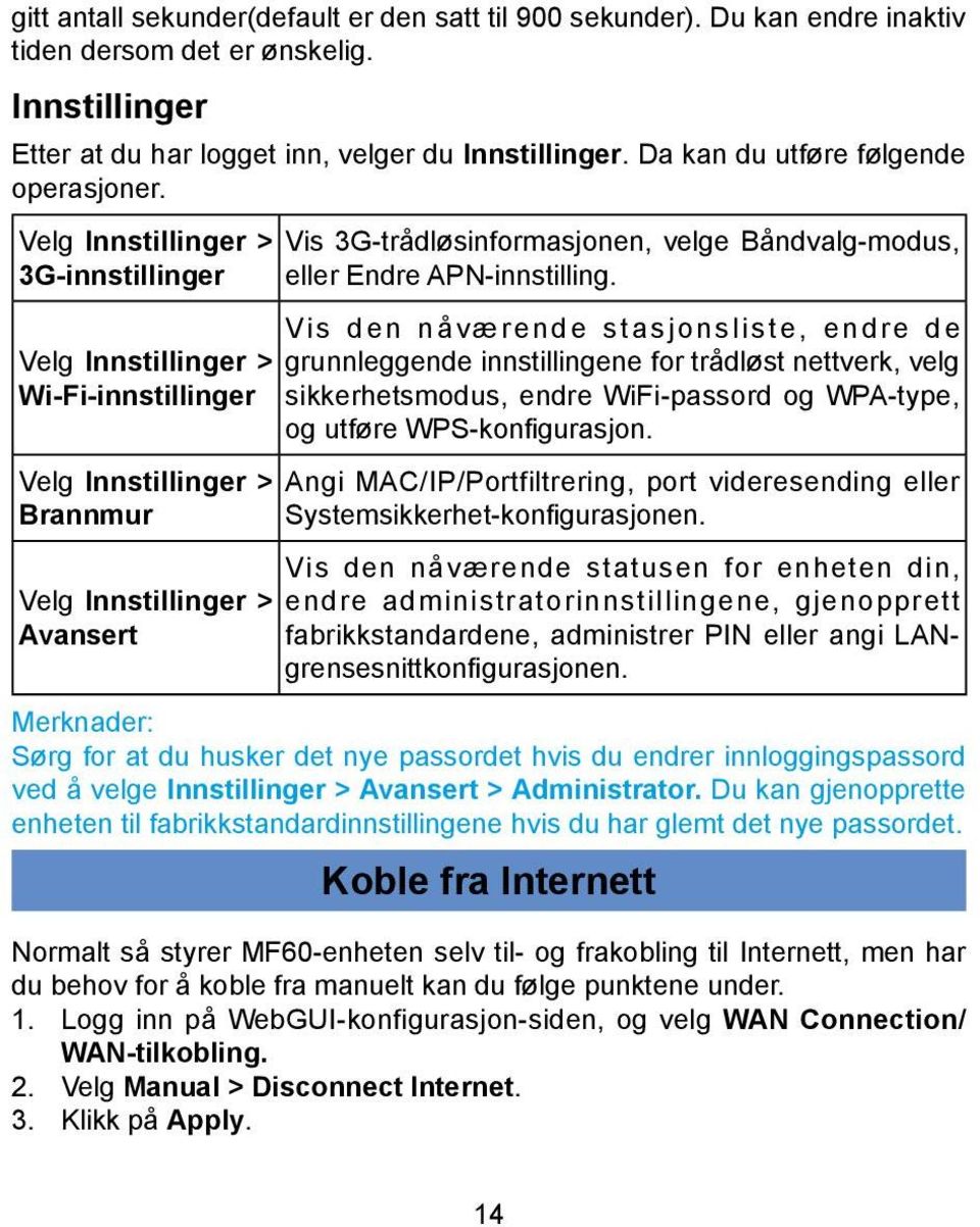 Velg Innstillinger > 3G-innstillinger Velg Innstillinger > Wi-Fi-innstillinger Velg Innstillinger > Brannmur Velg Innstillinger > Avansert Vis 3G-trådløsinformasjonen, velge Båndvalg-modus, eller