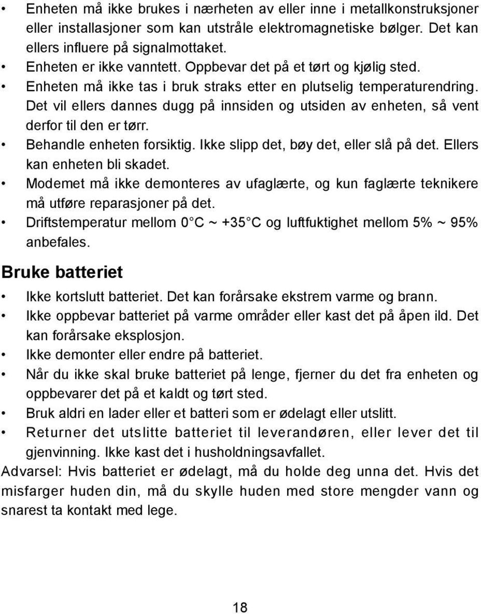 Det vil ellers dannes dugg på innsiden og utsiden av enheten, så vent derfor til den er tørr. Behandle enheten forsiktig. Ikke slipp det, bøy det, eller slå på det. Ellers kan enheten bli skadet.