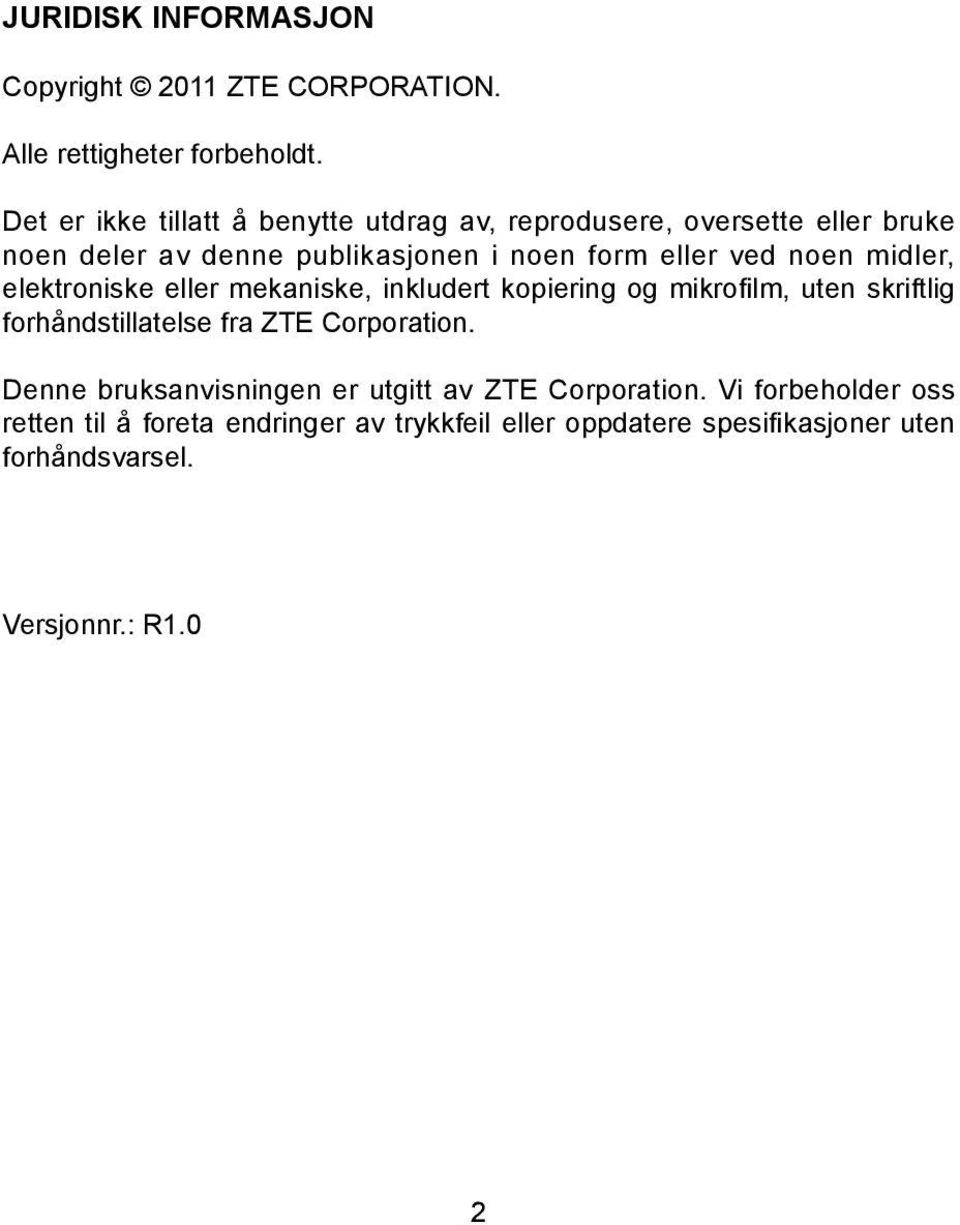 noen midler, elektroniske eller mekaniske, inkludert kopiering og mikrofilm, uten skriftlig forhåndstillatelse fra ZTE Corporation.