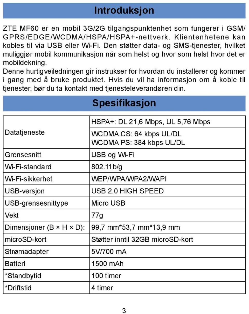 Denne hurtigveiledningen gir instrukser for hvordan du installerer og kommer i gang med å bruke produktet.