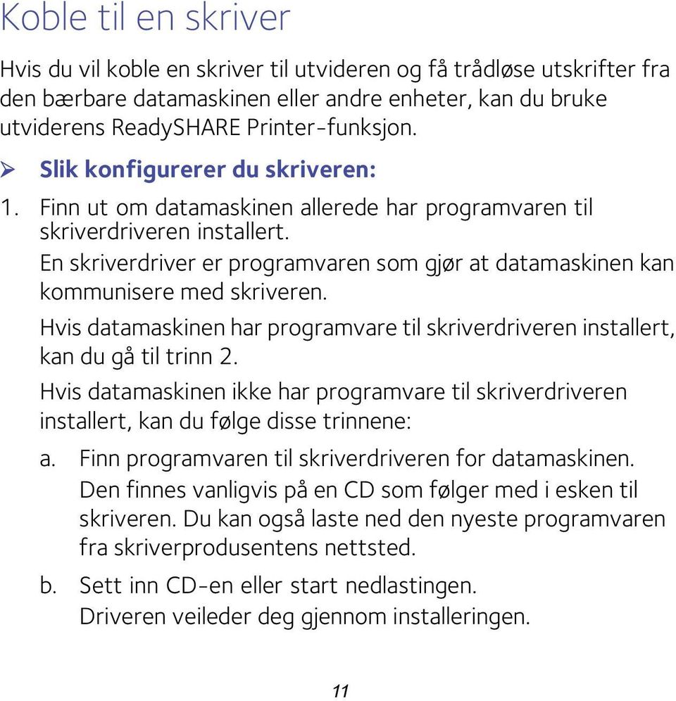 En skriverdriver er programvaren som gjør at datamaskinen kan kommunisere med skriveren. Hvis datamaskinen har programvare til skriverdriveren installert, kan du gå til trinn 2.