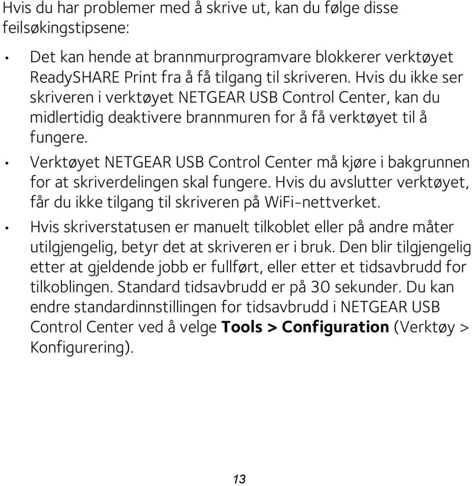 Verktøyet NETGEAR USB Control Center må kjøre i bakgrunnen for at skriverdelingen skal fungere. Hvis du avslutter verktøyet, får du ikke tilgang til skriveren på WiFi-nettverket.