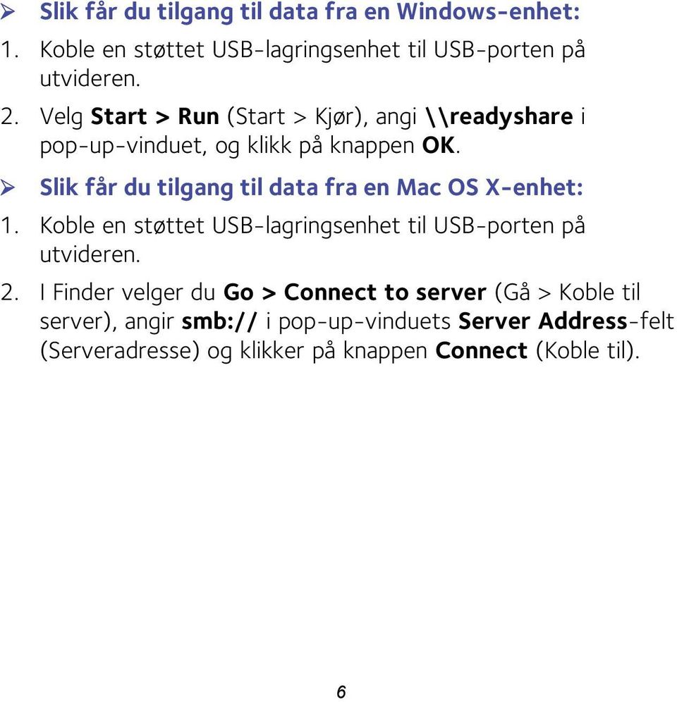 Slik får du tilgang til data fra en Mac OS X-enhet: 1. Koble en støttet USB-lagringsenhet til USB-porten på utvideren. 2.