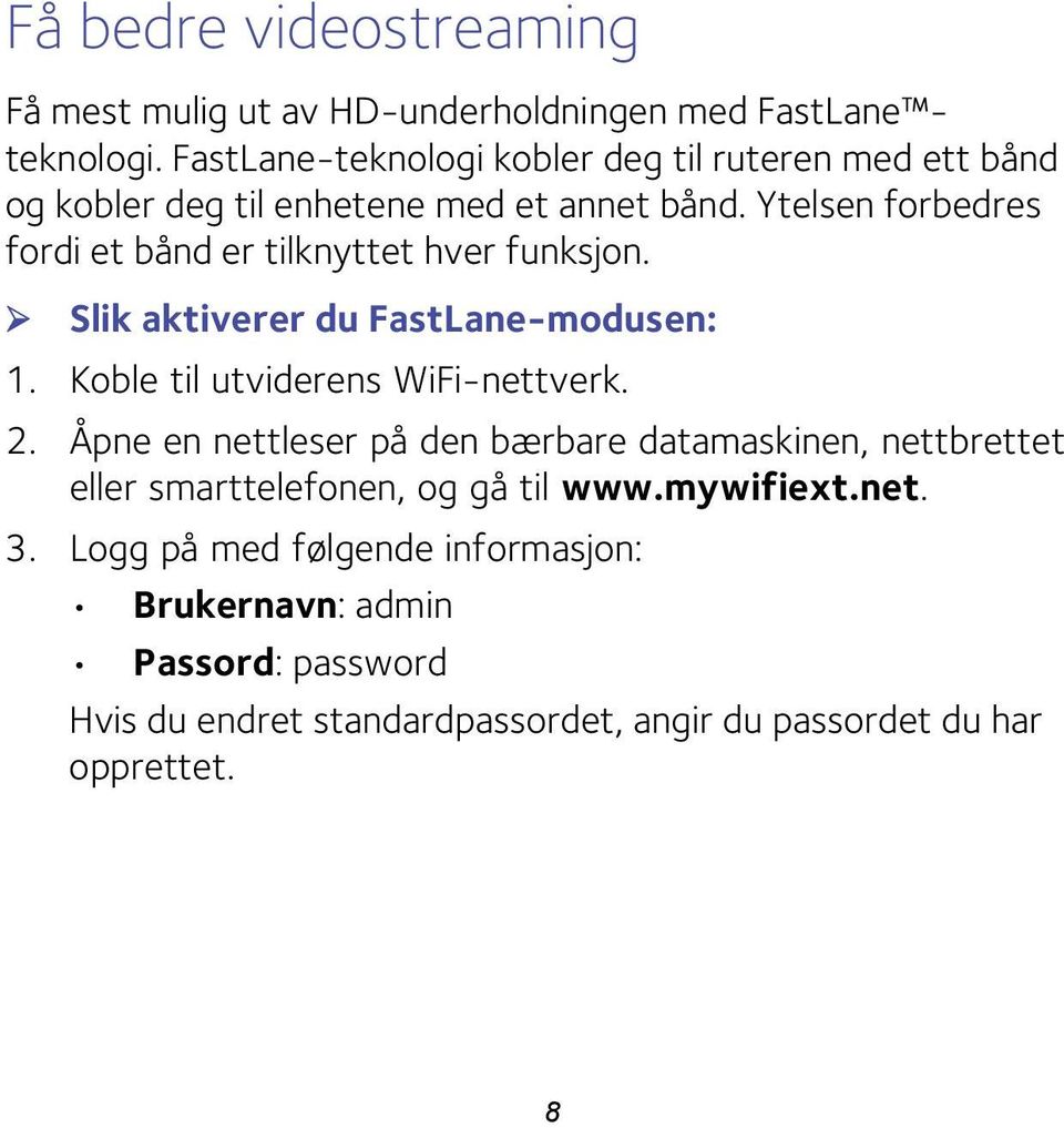 Ytelsen forbedres fordi et bånd er tilknyttet hver funksjon. Slik aktiverer du FastLane-modusen: 1. Koble til utviderens WiFi-nettverk. 2.