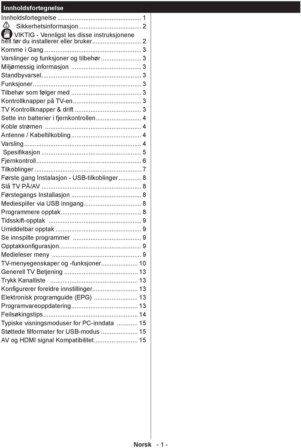 .. 3 Sette inn batterier i fjernkontrollen... 4 Koble strømen... 4 Antenne / Kabeltilkobling... 4 Varsling... 4 Spesifikasjon... 5 Fjernkontroll... 6 er... 7 Første gang Instalasjon - USB-tilkoblinger.