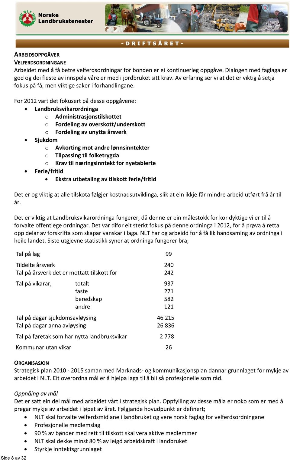 For 2012 vart det fokusert på desse oppgåvene: Landbruksvikarordninga o Administrasjonstilskottet o Fordeling av overskott/underskott o Fordeling av unytta årsverk Sjukdom o Avkorting mot andre