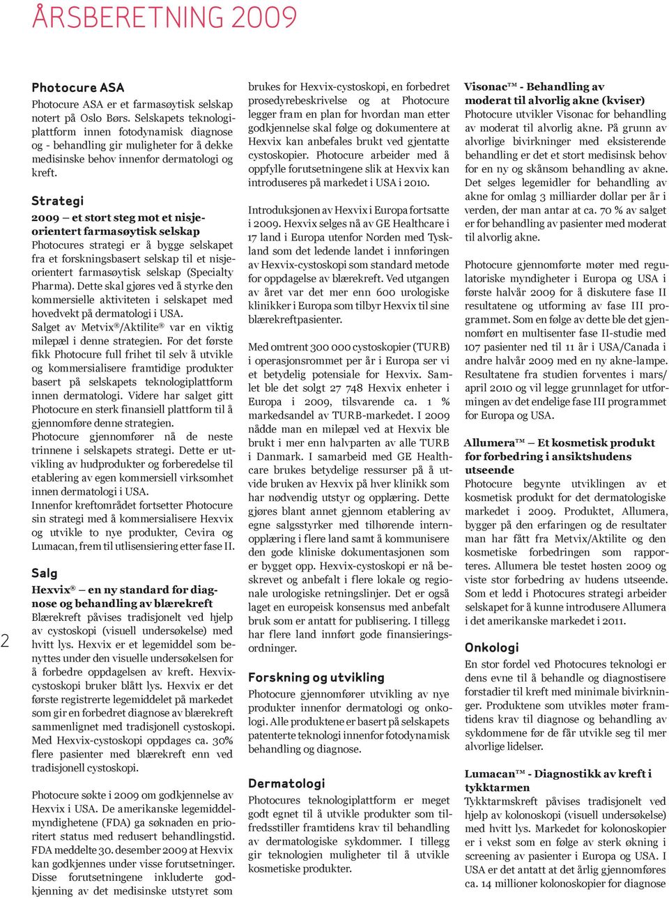 Strategi 2009 et stort steg mot et nisjeorientert farmasøytisk selskap Photocures strategi er å bygge selskapet fra et forskningsbasert selskap til et nisjeorientert farmasøytisk selskap (Specialty