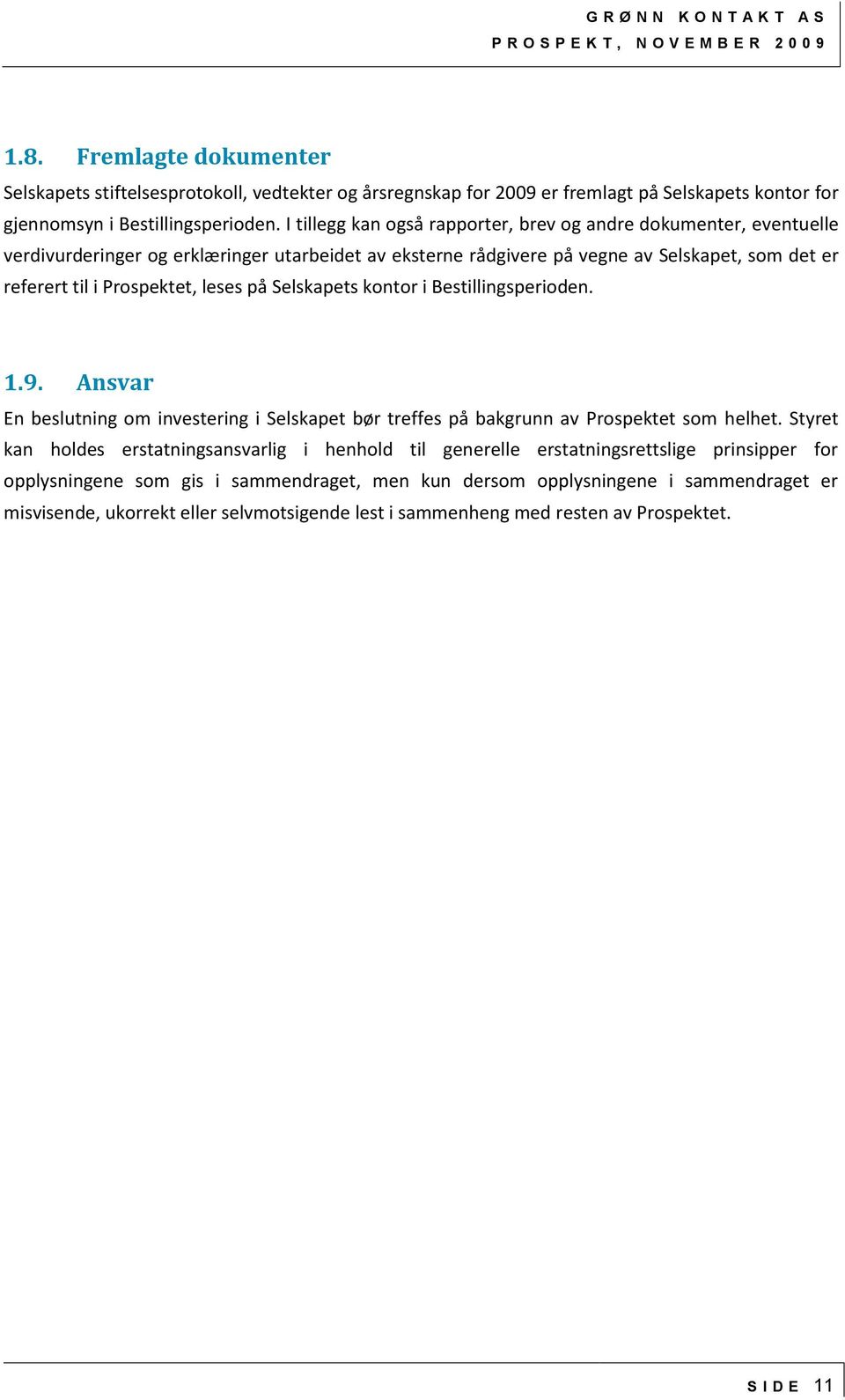 I tillegg kan også rapporter, brev og andre dokumenter, eventuelle verdivurderinger og erklæringer utarbeidet av eksterne rådgivere på vegne av Selskapet, som det er referert til i Prospektet, leses