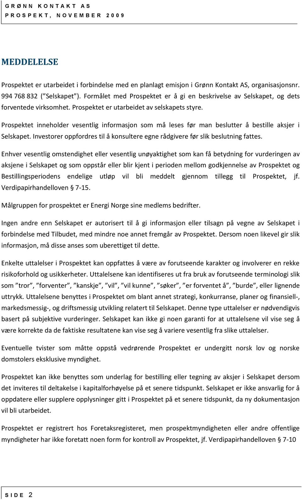 Prospektet inneholder vesentlig informasjon som må leses før man beslutter å bestille aksjer i Selskapet. Investorer oppfordres til å konsultere egne rådgivere før slik beslutning fattes.