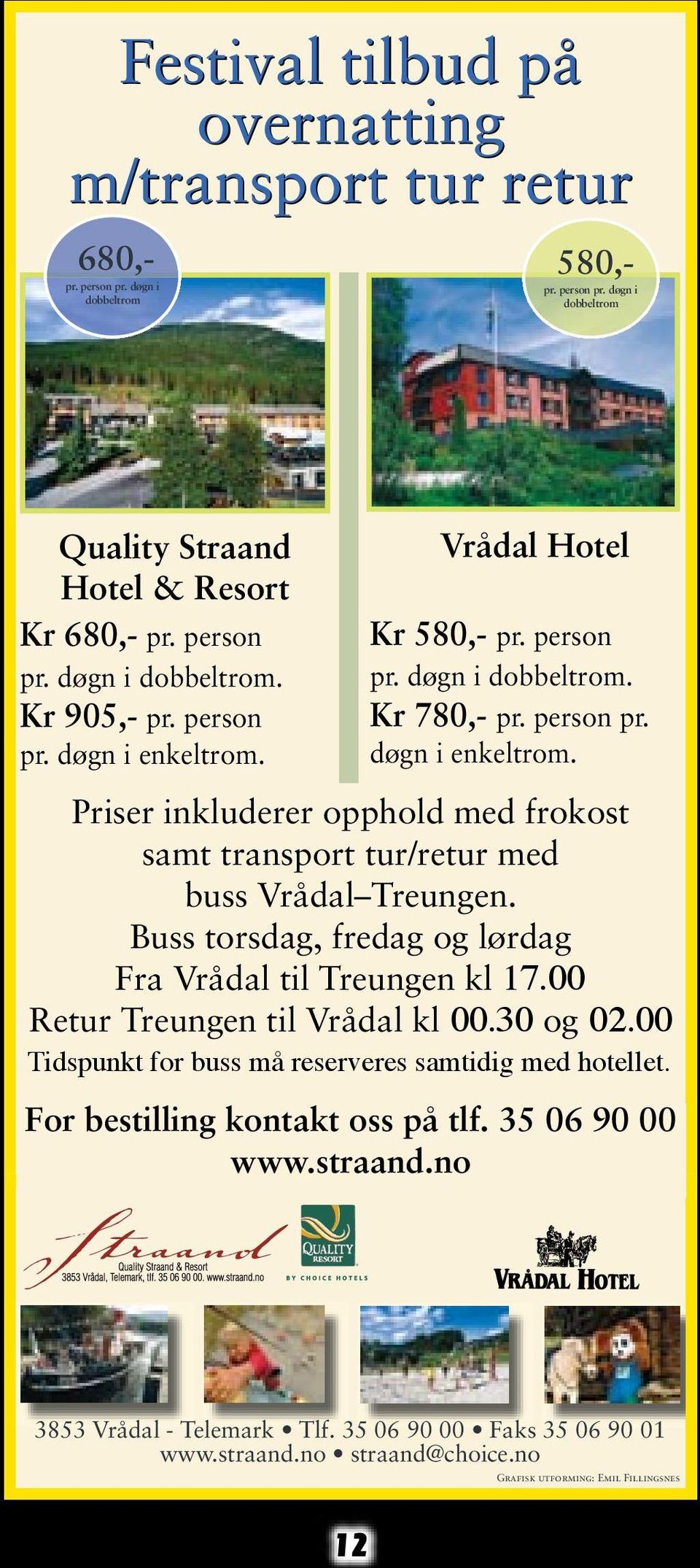 Quality Hotel Hotel & Straand Resort Resort Vrådal Hotel Kr Kr Hotel 680,- 680,- & person person Resort Kr Kr 580,- 580,- person person Kr døgn døgn 680,- i dobbeltrom.