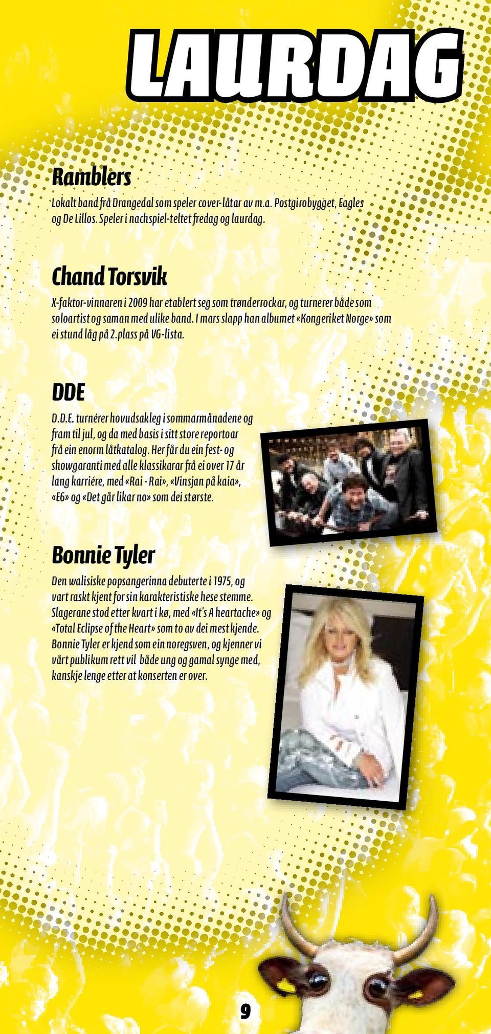 plass på VG-lista. DDE D.D.E. turnérer hovudsakleg i sommarmånadene og fram til jul, og da med basis i sitt store reportoar frå ein enorm låtkatalog.