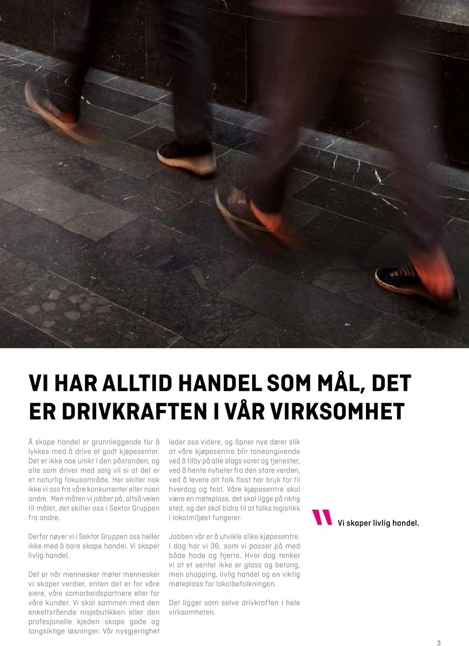 Men måten vi jobber på, altså veien til målet, det skiller oss i Sektor Gruppen fra andre. Derfor nøyer vi i Sektor Gruppen oss heller ikke med å bare skape handel. Vi skaper livlig handel.