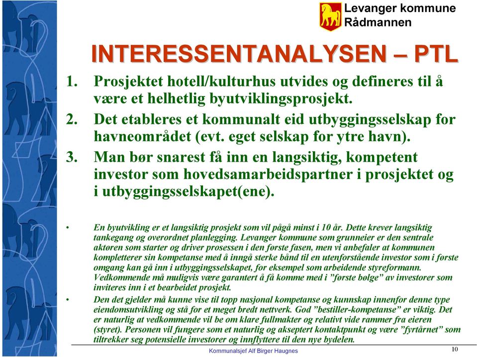 En byutvikling er et langsiktig prosjekt som vil pågå minst i 10 år. Dette krever langsiktig tankegang og overordnet planlegging.