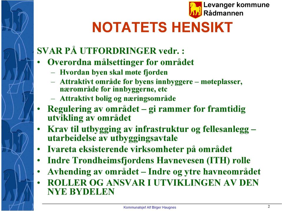 Attraktivt bolig og næringsområde Regulering av området gi rammer for framtidig utvikling av området Krav til utbygging av infrastruktur og fellesanlegg