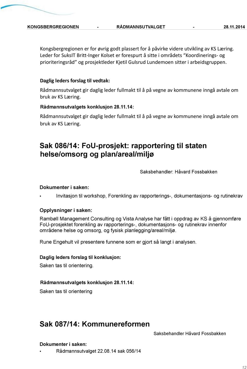 Daglig leders forslag til vedtak: Rådmannsutvalget gir daglig leder fullmakt til å på vegne av kommunene inngå avtale om bruk av KS Læring.