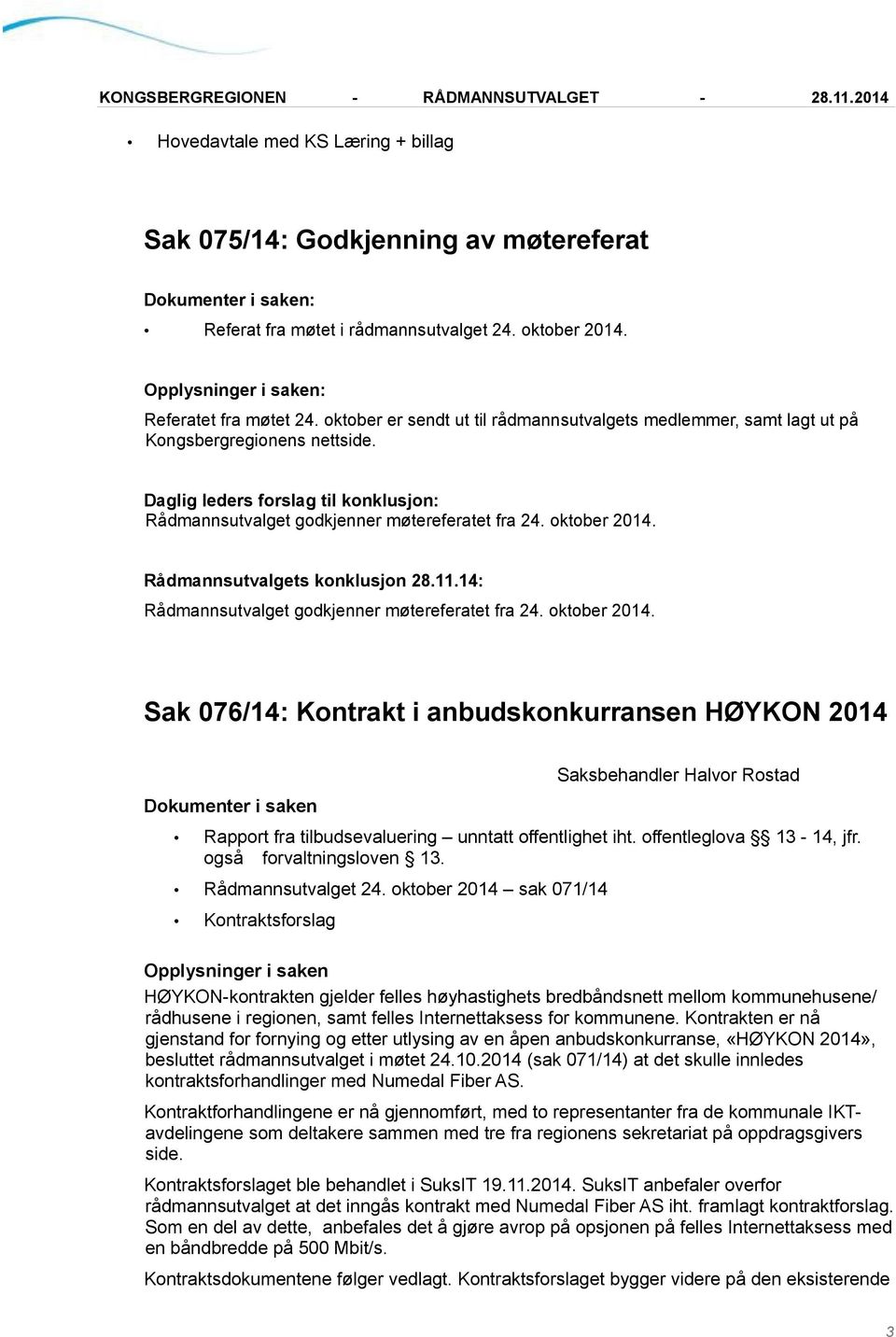 Rådmannsutvalget godkjenner møtereferatet fra 24. oktober 2014.