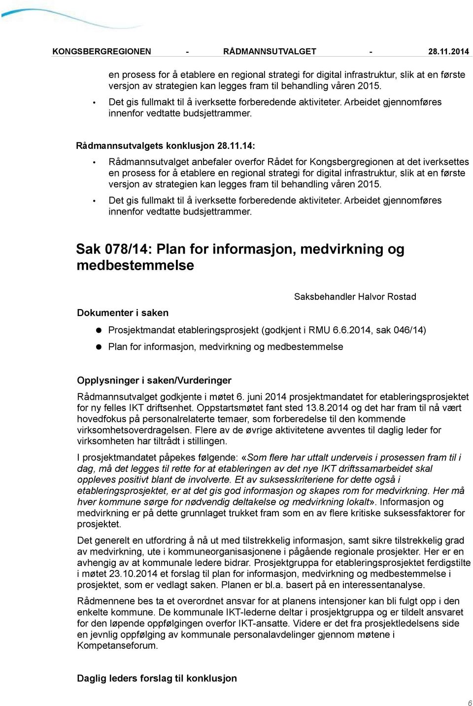 Rådmannsutvalget anbefaler overfor Rådet for Kongsbergregionen at det iverksettes   Sak 078/14: Plan for informasjon, medvirkning og medbestemmelse Saksbehandler Halvor Rostad Dokumenter i saken