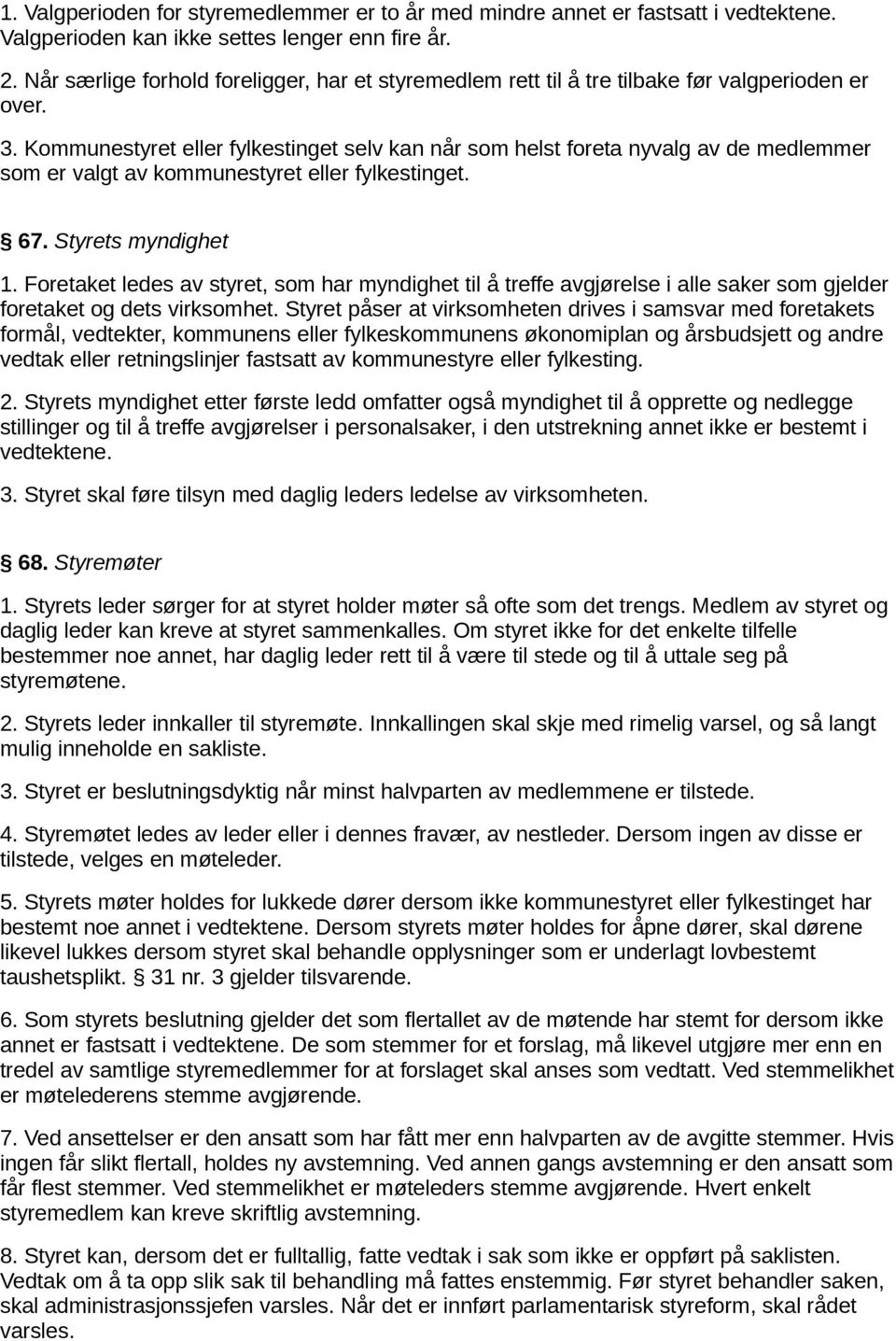 Kommunestyret eller fylkestinget selv kan når som helst foreta nyvalg av de medlemmer som er valgt av kommunestyret eller fylkestinget. 67. Styrets myndighet 1.