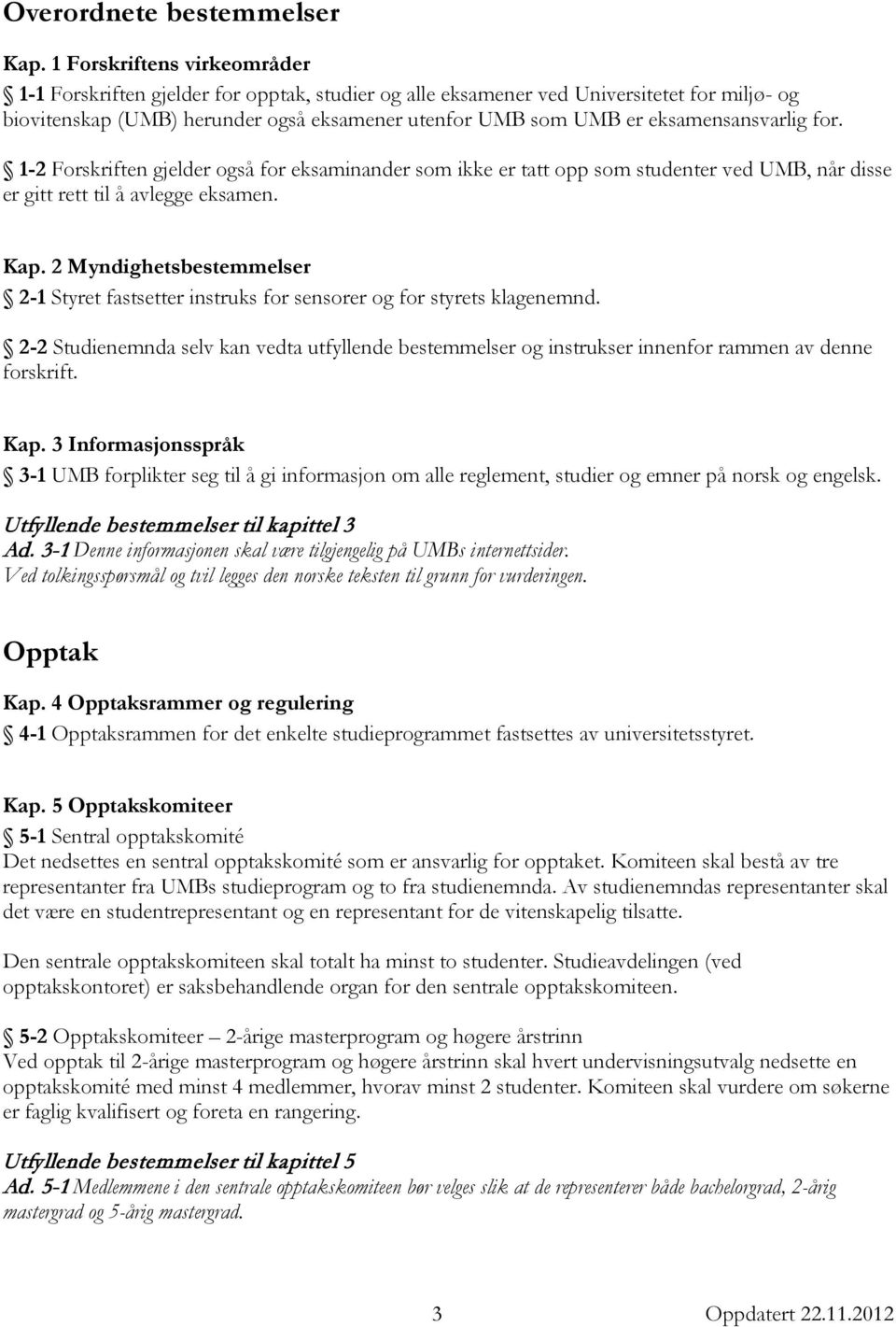 eksamensansvarlig for. 1-2 Forskriften gjelder også for eksaminander som ikke er tatt opp som studenter ved UMB, når disse er gitt rett til å avlegge eksamen. Kap.