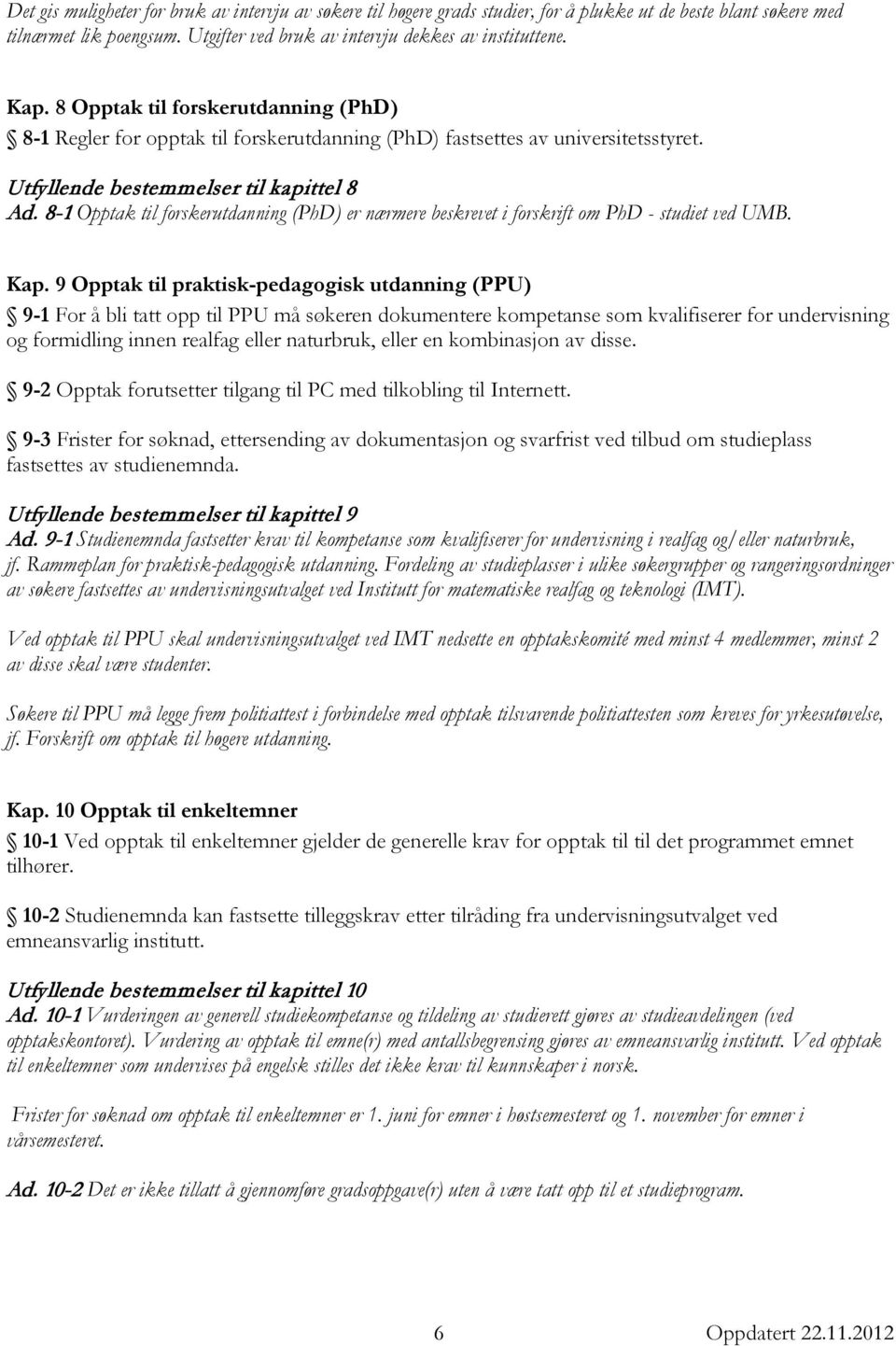 8-1 Opptak til forskerutdanning (PhD) er nærmere beskrevet i forskrift om PhD - studiet ved UMB. Kap.