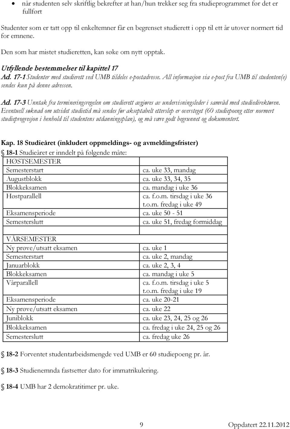 All informasjon via e-post fra UMB til studenten(e) sendes kun på denne adressen. Ad. 17-3 Unntak fra termineringsregelen om studierett avgjøres av undervisningsleder i samråd med studiedirektøren.