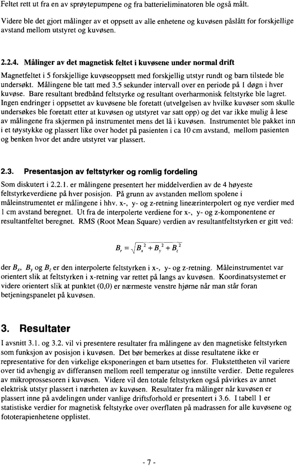 Malinger av det magnetisk feltet i kuvøsene under normal drift Magnetfeltet i 5 forskjellige kuvøseoppsett med forskjellig utstyr rundt og barn tilstede ble undersøkt. Målingene ble tatt med 3.