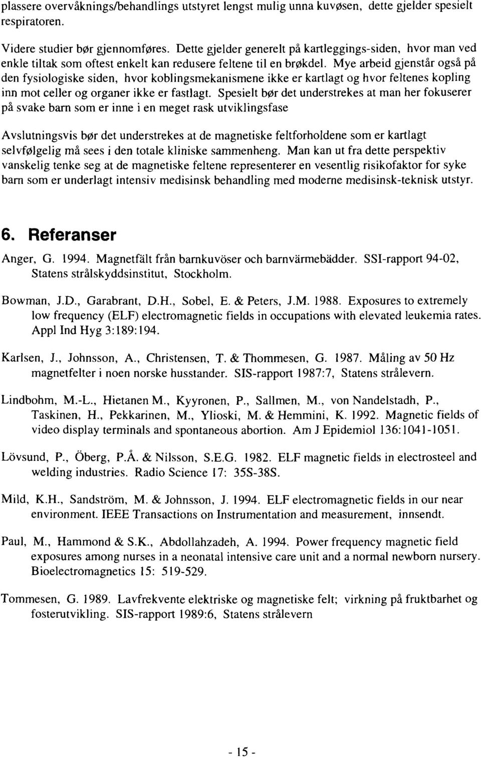 Mye arbeid gjenstår også på den fysiologiske siden, hvor koblingsmekanismene ikke er kartlagt og hvor feltenes kopling inn mot celler og organer ikke er fastlagt.