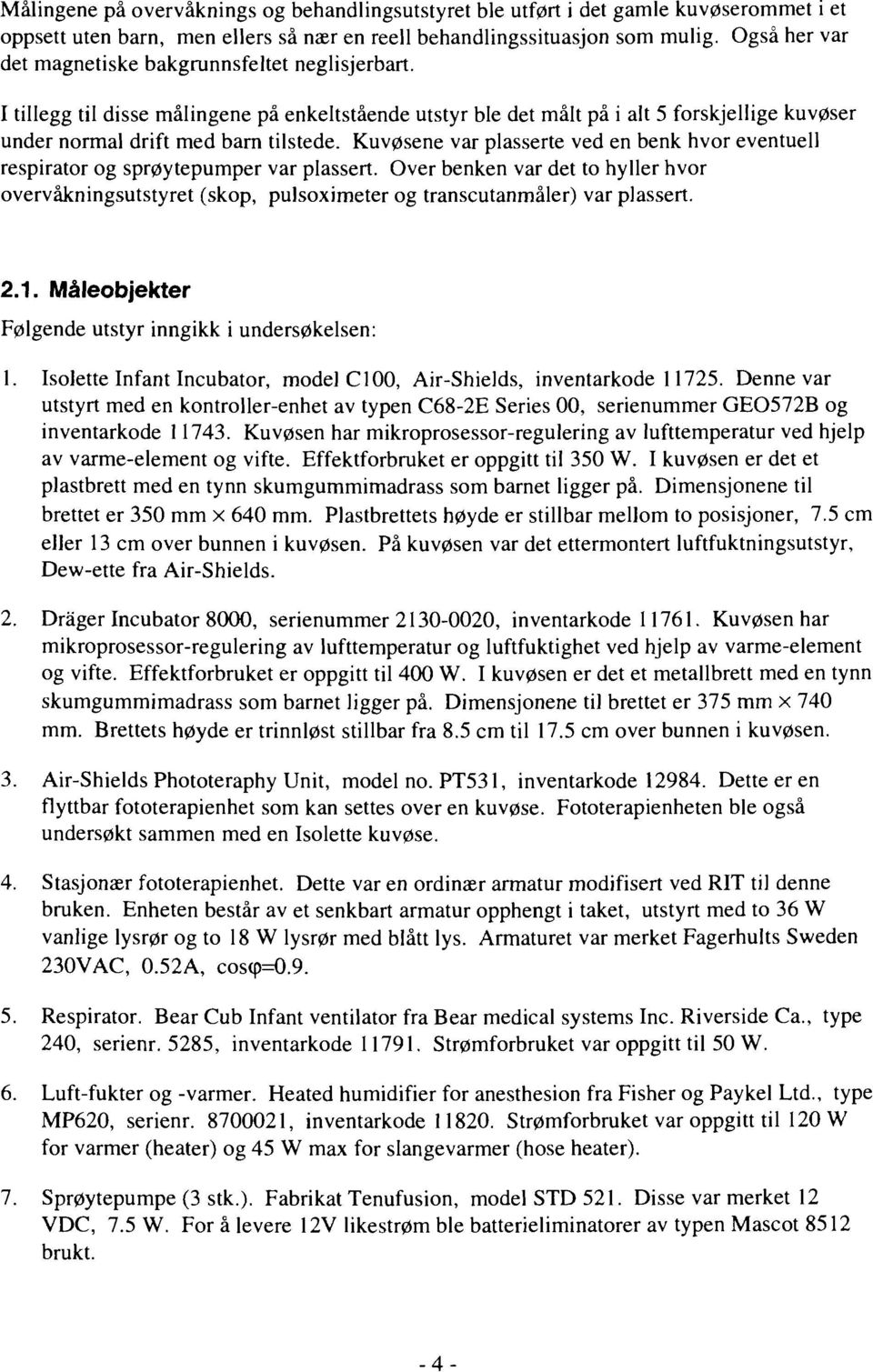 Kuvøsene var plasserte ved en benk hvor eventuell respirator og sprøytepumper var plassert.