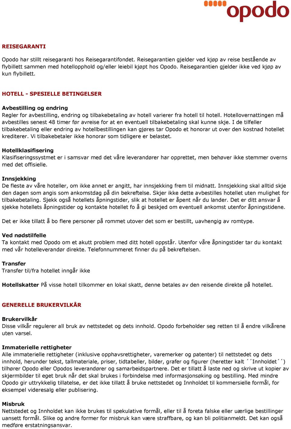 HOTELL - SPESIELLE BETINGELSER Avbestilling og endring Regler for avbestilling, endring og tilbakebetaling av hotell varierer fra hotell til hotell.