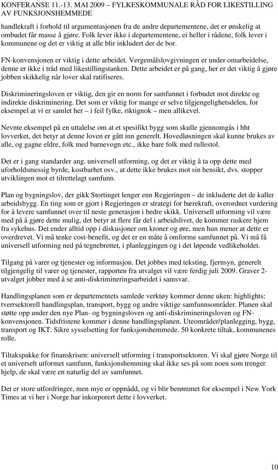 Vergemålslovgivningen er under omarbeidelse, denne er ikke i tråd med likestillingstanken. Dette arbeidet er på gang, her er det viktig å gjøre jobben skikkelig når lover skal ratifiseres.