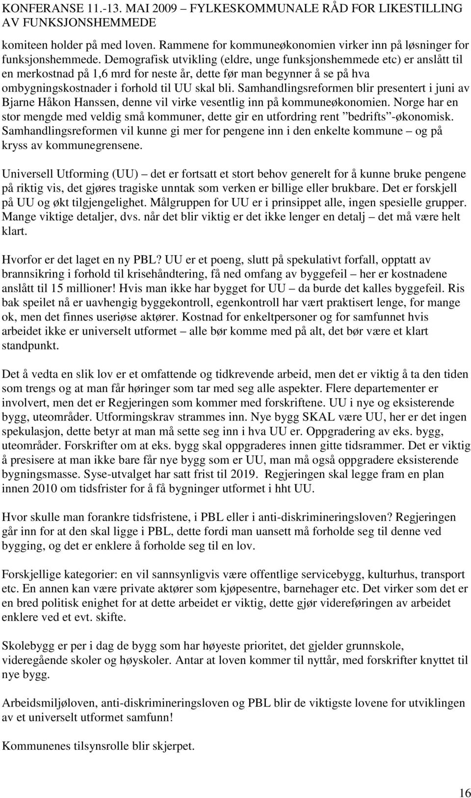 Samhandlingsreformen blir presentert i juni av Bjarne Håkon Hanssen, denne vil virke vesentlig inn på kommuneøkonomien.