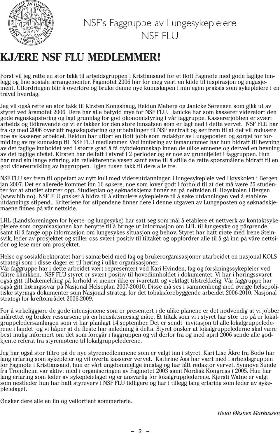 Jeg vil også rette en stor takk til Kirsten Kongshaug, Reidun Meberg og Janicke Sørensen som gikk ut av styret ved årsmøtet 2006. Dere har alle betydd mye for NSF FLU.