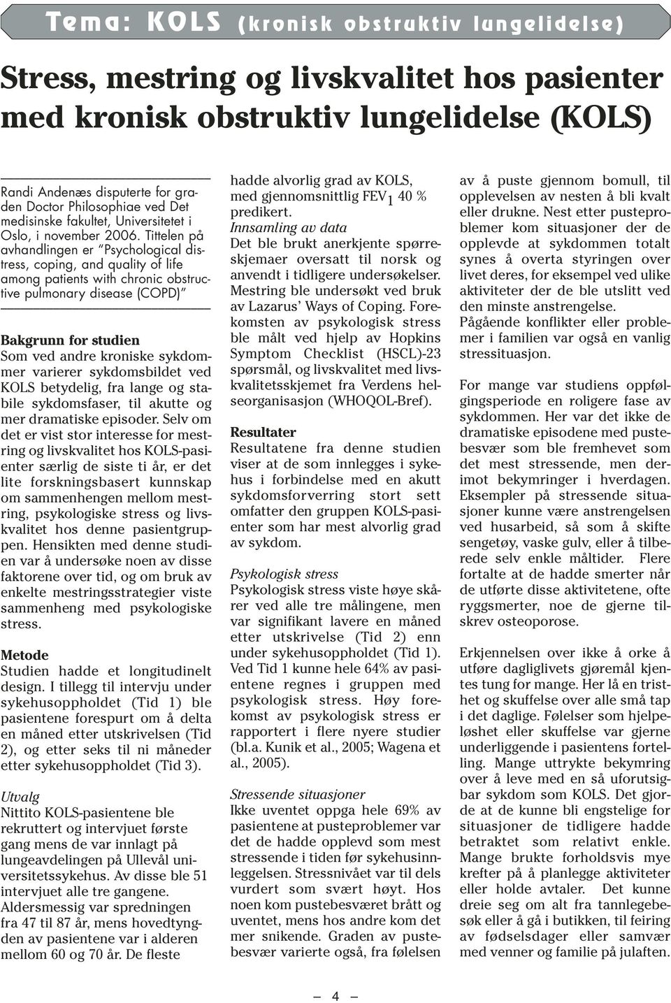 Tittelen på avhandlingen er Psychological distress, coping, and quality of life among patients with chronic obstructive pulmonary disease (COPD) Bakgrunn for studien Som ved andre kroniske sykdommer