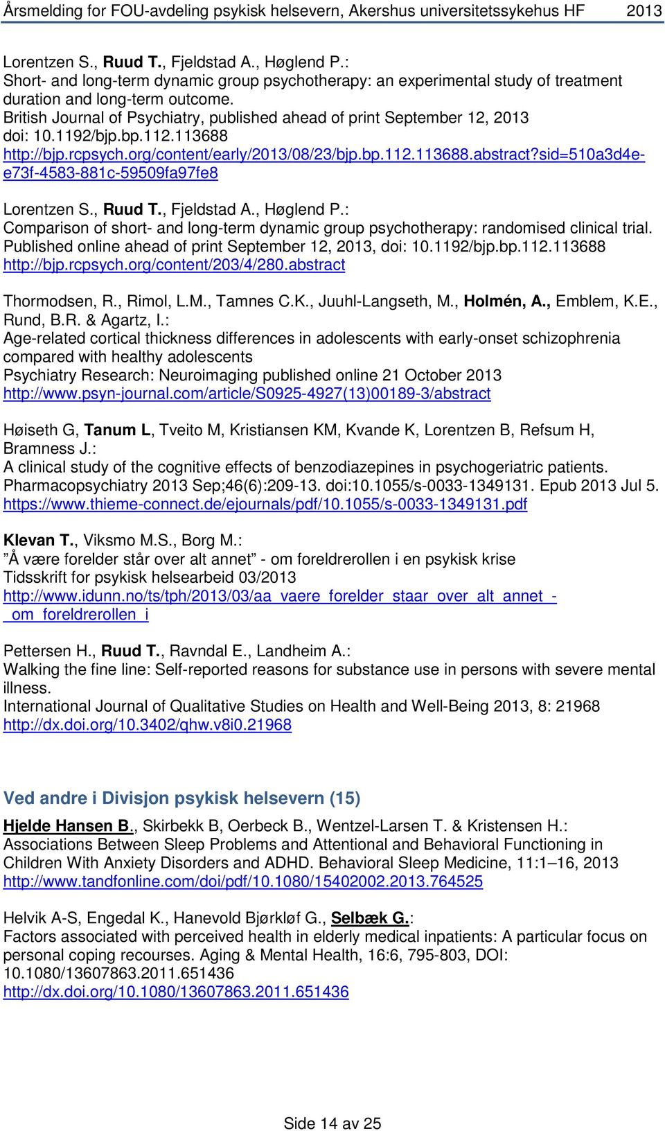 sid=510a3d4ee73f-4583-881c-59509fa97fe8 Lorentzen S., Ruud T., Fjeldstad A., Høglend P.: Comparison of short- and long-term dynamic group psychotherapy: randomised clinical trial.